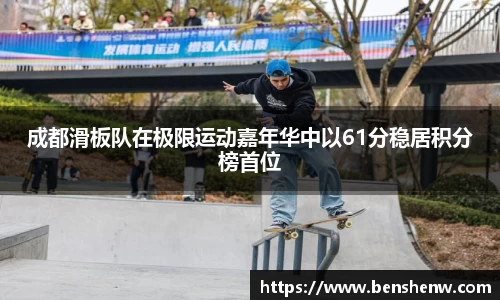 成都滑板队在极限运动嘉年华中以61分稳居积分榜首位
