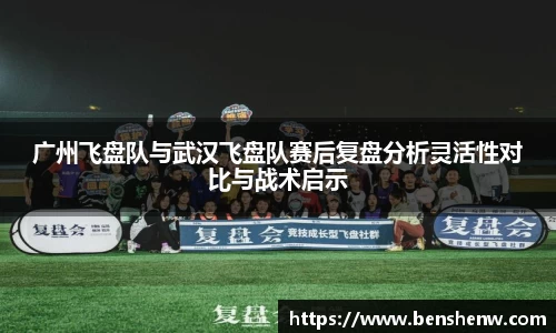 广州飞盘队与武汉飞盘队赛后复盘分析灵活性对比与战术启示