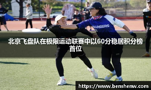 北京飞盘队在极限运动联赛中以60分稳居积分榜首位